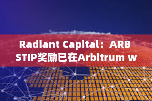 Radiant Capital：ARB STIP獎勵已在Arbitrum weETH市場上線