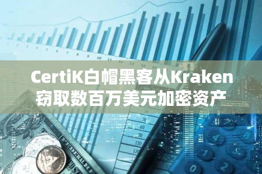 CertiK白帽黑客從Kraken竊取數百萬美元加密資產