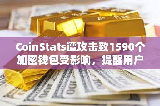 CoinStats遭攻擊致1590個加密錢包受影響，提醒用戶立即轉(zhuǎn)移資金