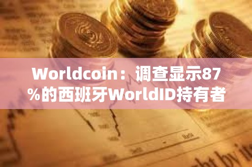Worldcoin：調查顯示87%的西班牙WorldID持有者支持該國的Worldcoin業務恢復