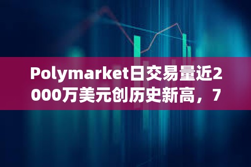 Polymarket日交易量近2000萬美元創歷史新高，7月交易額已超1.5億美元