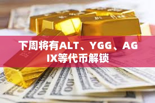 下周將有ALT、YGG、AGIX等代幣解鎖