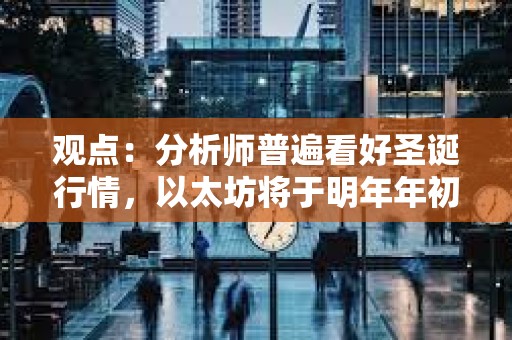 觀點：分析師普遍看好圣誕行情，以太坊將于明年年初達到5000美元