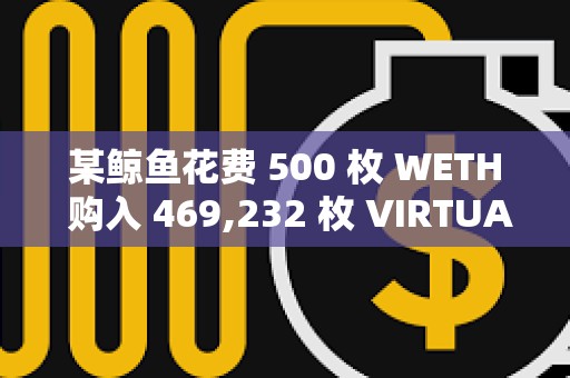 某鯨魚花費 500 枚 WETH 購入 469,232 枚 VIRTUAL，約合 219 萬美元