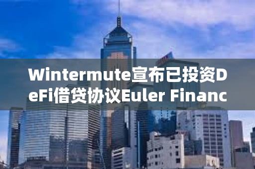Wintermute宣布已投資DeFi借貸協議Euler Finance