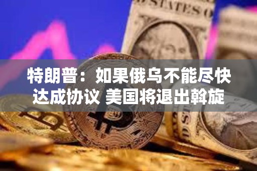 特朗普：如果俄烏不能盡快達(dá)成協(xié)議 美國(guó)將退出斡旋