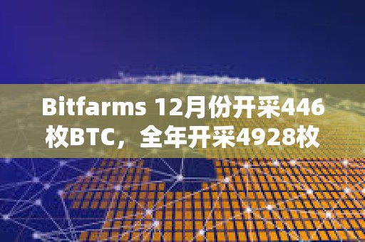 Bitfarms 12月份開采446枚BTC，全年開采4928枚BTC