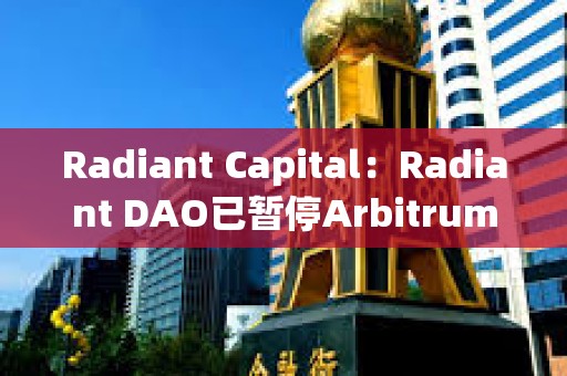 Radiant Capital：Radiant DAO已暫停Arbitrum上的借貸市場