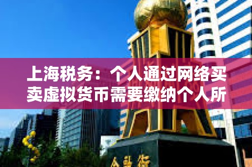 上海稅務(wù)：個人通過網(wǎng)絡(luò)買賣虛擬貨幣需要繳納個人所得稅