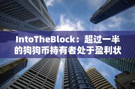 IntoTheBlock：超過一半的狗狗幣持有者處于盈利狀態